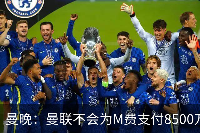 曼晚：曼联不会为M费支付8500万英镑，红魔有意罗杰斯和恩迪亚耶